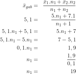 \begin{align*}\bar x_{gab} & = & \frac{\bar x_1.n_1+\bar x_2.n_2}{n_1+n_2}\\5,1 & = & \frac{5.n_1+7.1}{n_1+1}\\5,1.n_1+5,1 & = & 5.n_1+7\\5,1.n_1-5.n_1 & = & 7-5,1\\0,1.n_1 & = & 1,9\\n_1 & = & \frac{1,9}{0,1}\\n_1 & = & 19\end{align*}